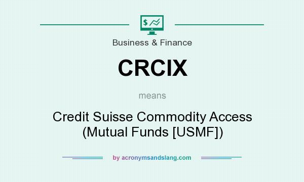 What does CRCIX mean? It stands for Credit Suisse Commodity Access (Mutual Funds [USMF])