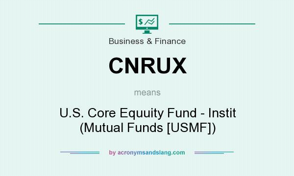 What does CNRUX mean? It stands for U.S. Core Equuity Fund - Instit (Mutual Funds [USMF])