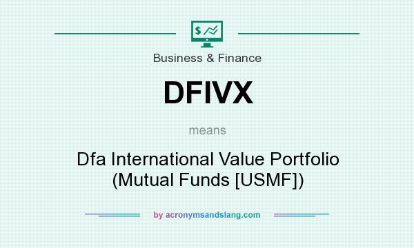 What does DFIVX mean? It stands for Dfa International Value Portfolio (Mutual Funds [USMF])