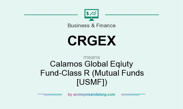 What does CRGEX mean? It stands for Calamos Global Eqiuty Fund-Class R (Mutual Funds [USMF])