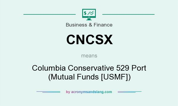 What does CNCSX mean? It stands for Columbia Conservative 529 Port (Mutual Funds [USMF])