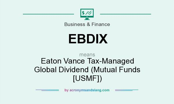 What does EBDIX mean? It stands for Eaton Vance Tax-Managed Global Dividend (Mutual Funds [USMF])