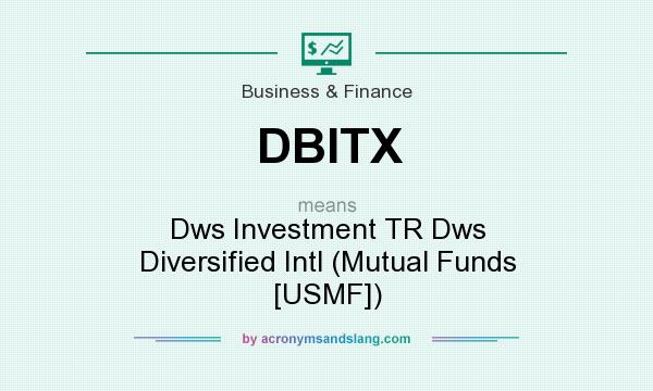 What does DBITX mean? It stands for Dws Investment TR Dws Diversified Intl (Mutual Funds [USMF])