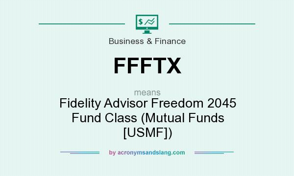 What does FFFTX mean? It stands for Fidelity Advisor Freedom 2045 Fund Class (Mutual Funds [USMF])