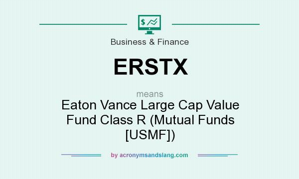 What does ERSTX mean? It stands for Eaton Vance Large Cap Value Fund Class R (Mutual Funds [USMF])