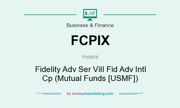 What does FCPIX mean? It stands for Fidelity Adv Ser ViII Fid Adv Intl Cp (Mutual Funds [USMF])