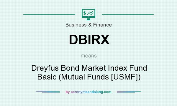 What does DBIRX mean? It stands for Dreyfus Bond Market Index Fund Basic (Mutual Funds [USMF])