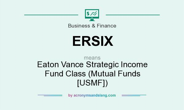 What does ERSIX mean? It stands for Eaton Vance Strategic Income Fund Class (Mutual Funds [USMF])