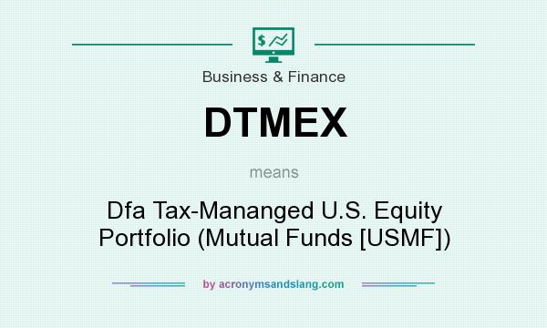 What does DTMEX mean? It stands for Dfa Tax-Mananged U.S. Equity Portfolio (Mutual Funds [USMF])