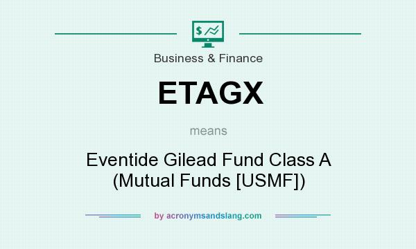 What does ETAGX mean? It stands for Eventide Gilead Fund Class A (Mutual Funds [USMF])