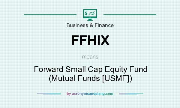 What does FFHIX mean? It stands for Forward Small Cap Equity Fund (Mutual Funds [USMF])