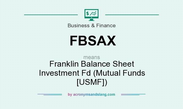 What does FBSAX mean? It stands for Franklin Balance Sheet Investment Fd (Mutual Funds [USMF])