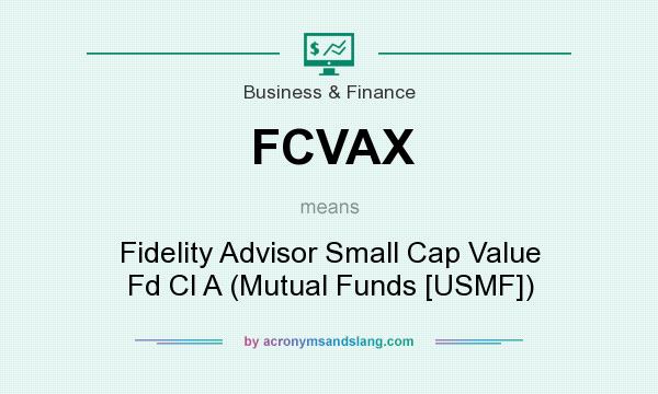 What does FCVAX mean? It stands for Fidelity Advisor Small Cap Value Fd Cl A (Mutual Funds [USMF])