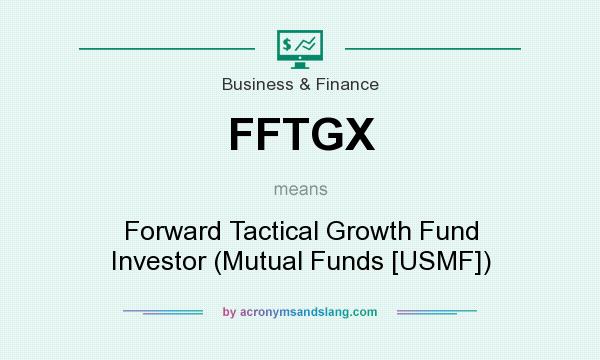 What does FFTGX mean? It stands for Forward Tactical Growth Fund Investor (Mutual Funds [USMF])