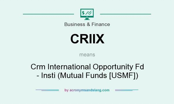 What does CRIIX mean? It stands for Crm International Opportunity Fd - Insti (Mutual Funds [USMF])