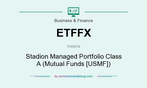 What does ETFFX mean? It stands for Stadion Managed Portfolio Class A (Mutual Funds [USMF])