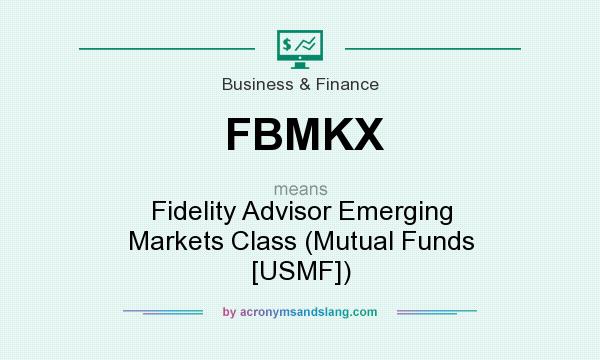 What does FBMKX mean? It stands for Fidelity Advisor Emerging Markets Class (Mutual Funds [USMF])