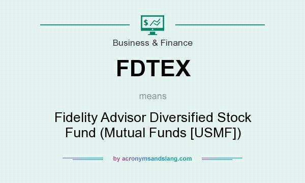 What does FDTEX mean? It stands for Fidelity Advisor Diversified Stock Fund (Mutual Funds [USMF])