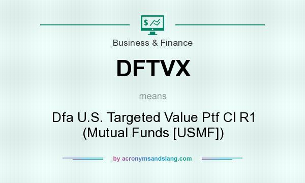 What does DFTVX mean? It stands for Dfa U.S. Targeted Value Ptf Cl R1 (Mutual Funds [USMF])