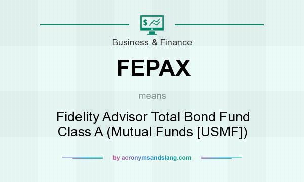 What does FEPAX mean? It stands for Fidelity Advisor Total Bond Fund Class A (Mutual Funds [USMF])
