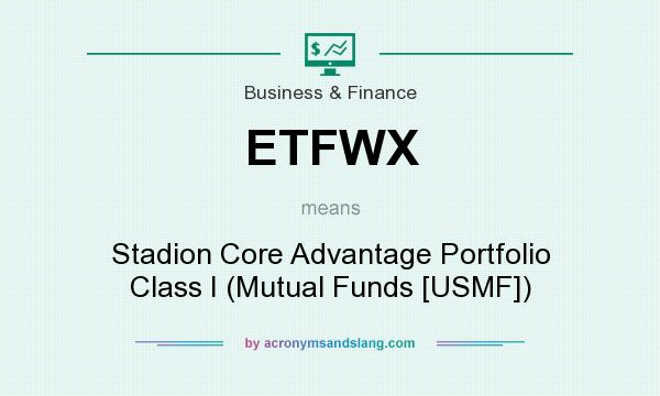 What does ETFWX mean? It stands for Stadion Core Advantage Portfolio Class I (Mutual Funds [USMF])