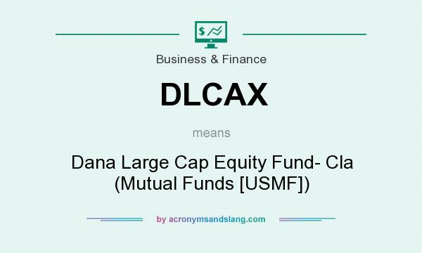 What does DLCAX mean? It stands for Dana Large Cap Equity Fund- Cla (Mutual Funds [USMF])