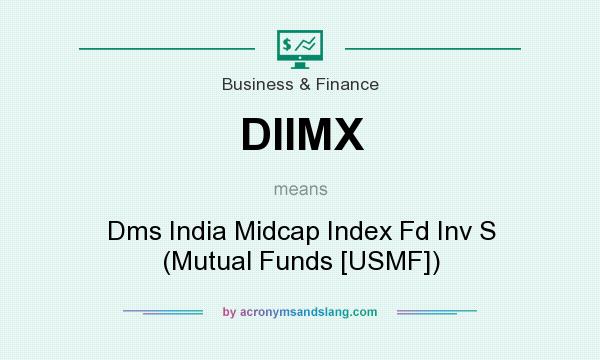 What does DIIMX mean? It stands for Dms India Midcap Index Fd Inv S (Mutual Funds [USMF])