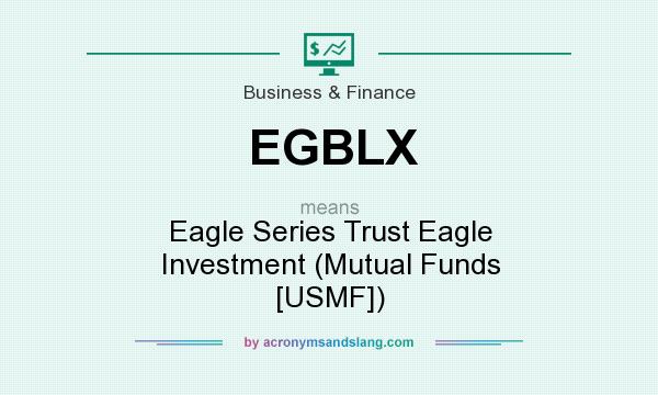 What does EGBLX mean? It stands for Eagle Series Trust Eagle Investment (Mutual Funds [USMF])