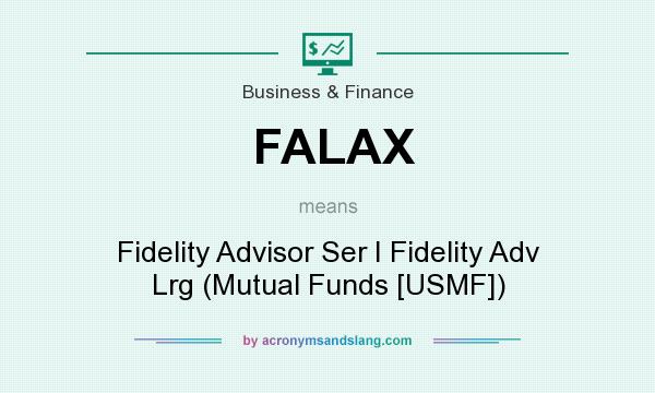 What does FALAX mean? It stands for Fidelity Advisor Ser I Fidelity Adv Lrg (Mutual Funds [USMF])