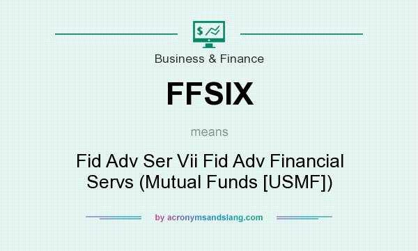 What does FFSIX mean? It stands for Fid Adv Ser Vii Fid Adv Financial Servs (Mutual Funds [USMF])