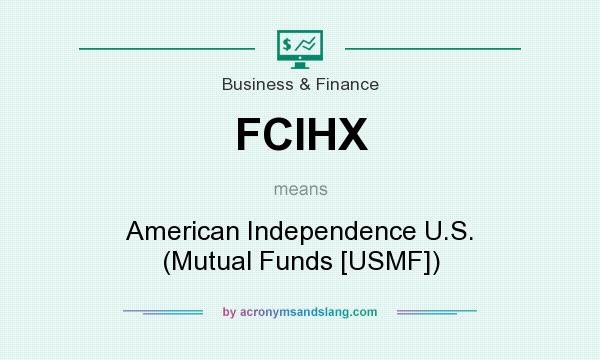 What does FCIHX mean? It stands for American Independence U.S. (Mutual Funds [USMF])