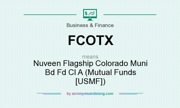 What does FCOTX mean? It stands for Nuveen Flagship Colorado Muni Bd Fd Cl A (Mutual Funds [USMF])