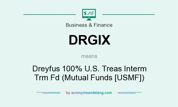 What does DRGIX mean? It stands for Dreyfus 100% U.S. Treas Interm Trm Fd (Mutual Funds [USMF])