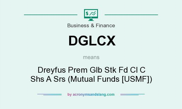 What does DGLCX mean? It stands for Dreyfus Prem Glb Stk Fd Cl C Shs A Srs (Mutual Funds [USMF])