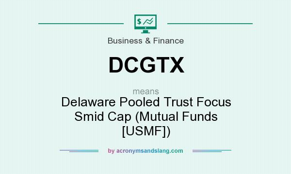 What does DCGTX mean? It stands for Delaware Pooled Trust Focus Smid Cap (Mutual Funds [USMF])