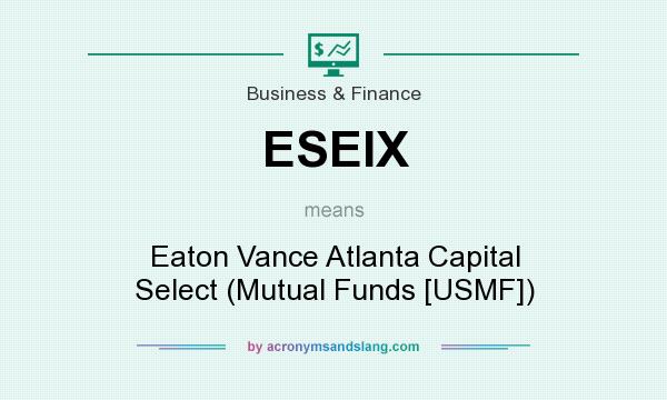 What does ESEIX mean? It stands for Eaton Vance Atlanta Capital Select (Mutual Funds [USMF])