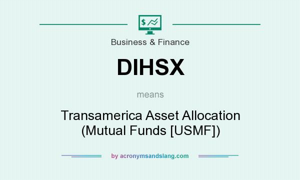 What does DIHSX mean? It stands for Transamerica Asset Allocation (Mutual Funds [USMF])