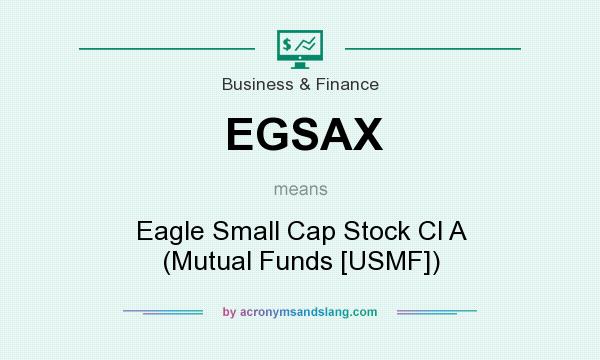 What does EGSAX mean? It stands for Eagle Small Cap Stock Cl A (Mutual Funds [USMF])