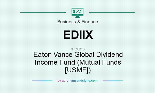 What does EDIIX mean? It stands for Eaton Vance Global Dividend Income Fund (Mutual Funds [USMF])