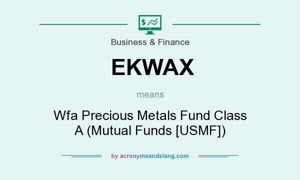 What does EKWAX mean? It stands for Wfa Precious Metals Fund Class A (Mutual Funds [USMF])