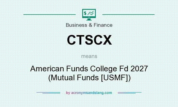 What does CTSCX mean? It stands for American Funds College Fd 2027 (Mutual Funds [USMF])