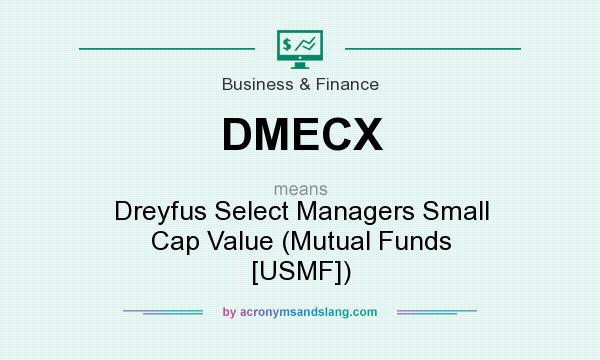 What does DMECX mean? It stands for Dreyfus Select Managers Small Cap Value (Mutual Funds [USMF])