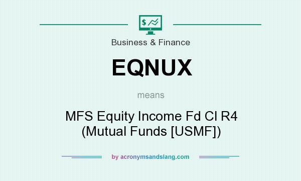 What does EQNUX mean? It stands for MFS Equity Income Fd Cl R4 (Mutual Funds [USMF])