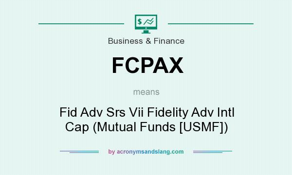 What does FCPAX mean? It stands for Fid Adv Srs Vii Fidelity Adv Intl Cap (Mutual Funds [USMF])