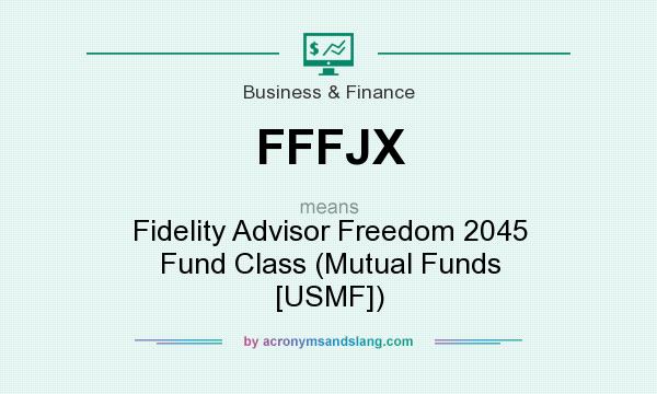 What does FFFJX mean? It stands for Fidelity Advisor Freedom 2045 Fund Class (Mutual Funds [USMF])