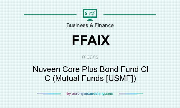 What does FFAIX mean? It stands for Nuveen Core Plus Bond Fund Cl C (Mutual Funds [USMF])