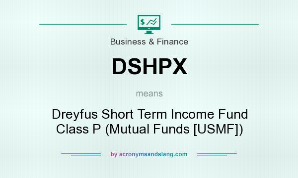 What does DSHPX mean? It stands for Dreyfus Short Term Income Fund Class P (Mutual Funds [USMF])