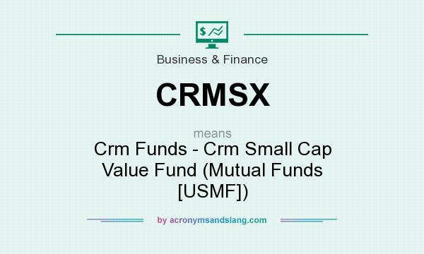 What does CRMSX mean? It stands for Crm Funds - Crm Small Cap Value Fund (Mutual Funds [USMF])