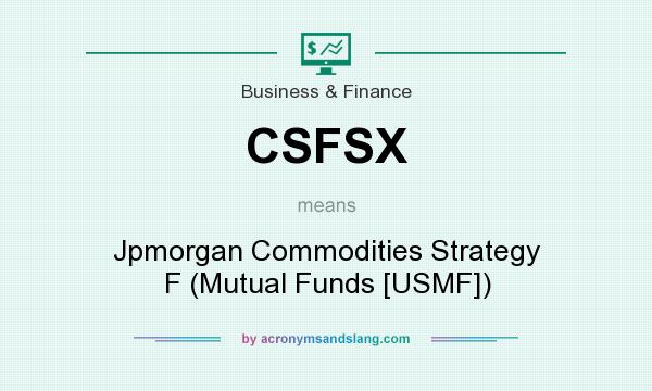 What does CSFSX mean? It stands for Jpmorgan Commodities Strategy F (Mutual Funds [USMF])