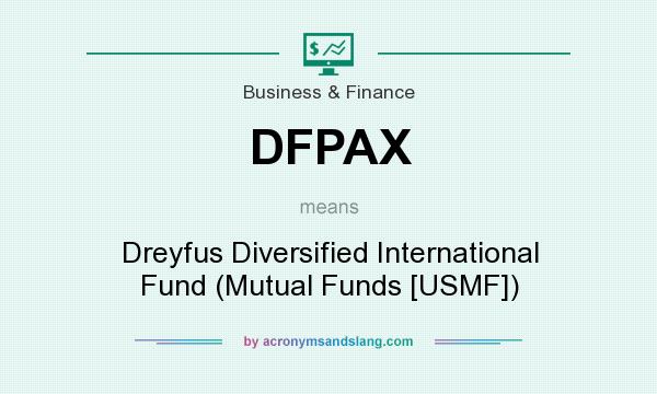 What does DFPAX mean? It stands for Dreyfus Diversified International Fund (Mutual Funds [USMF])